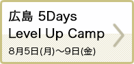 広島 5Days Level Up Camp 8月5日(月)~3日(金)